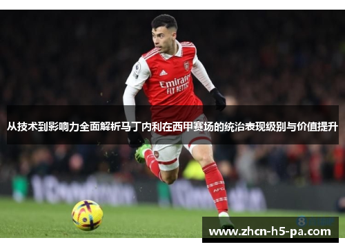 从技术到影响力全面解析马丁内利在西甲赛场的统治表现级别与价值提升 从技术到影响力全面解析马丁内利在西甲赛场的统治表现级别与价值提升
