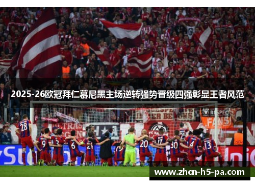 2025-26欧冠拜仁慕尼黑主场逆转强势晋级四强彰显王者风范 2025-26欧冠拜仁慕尼黑主场逆转强势晋级四强彰显王者风范