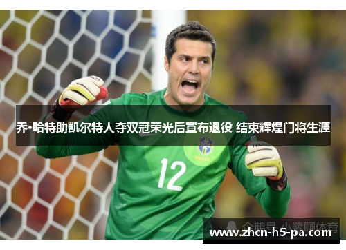 乔·哈特助凯尔特人夺双冠荣光后宣布退役 结束辉煌门将生涯