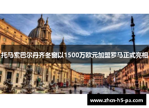 托马索巴尔丹齐冬窗以1500万欧元加盟罗马正式亮相