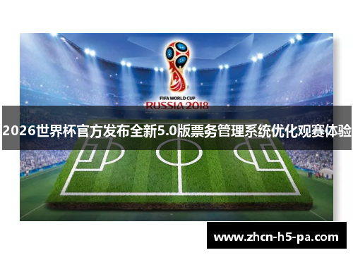 2026世界杯官方发布全新5.0版票务管理系统优化观赛体验